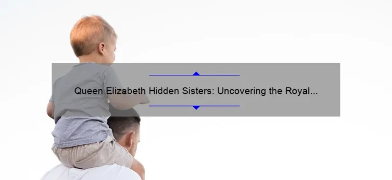 Queen Elizabeth Hidden Sisters: Uncovering the Royal Family’s Secret Siblings