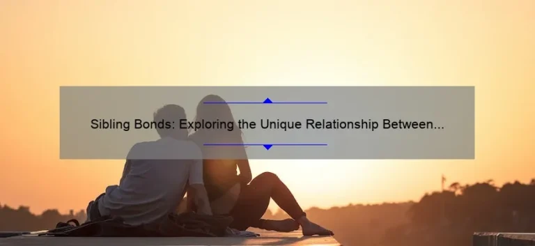Sibling Bonds: Exploring the Unique Relationship Between Brothers and Sisters