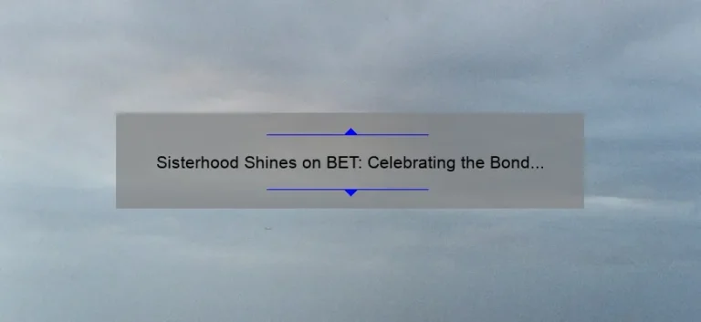 Sisterhood Shines on BET: Celebrating the Bond Between Sisters in TV and Film
