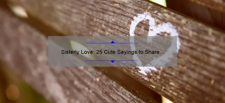 Sisterly Love: 25 Cute Sayings to Share with Your Sis