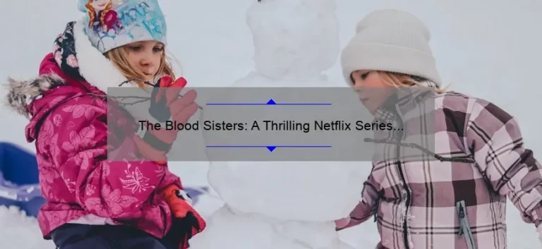 The Blood Sisters: A Thrilling Netflix Series You Can’t Miss!
