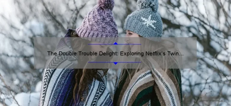 The Double Trouble Delight: Exploring Netflix's Twin Sister Shows