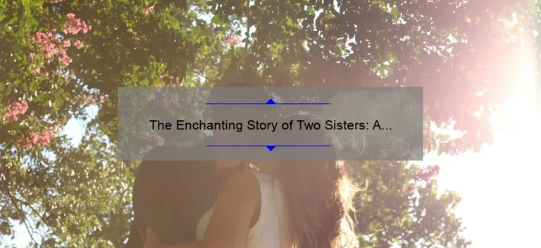The Enchanting Story of Two Sisters: A Journey of Love and Loyalty