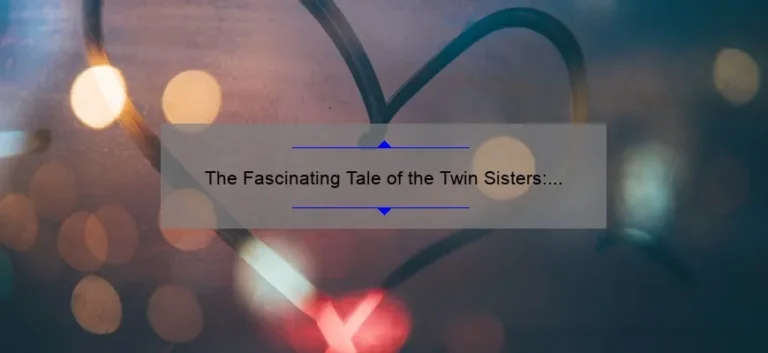 The Fascinating Tale of the Twin Sisters: A Story of Love, Loss, and Sisterhood