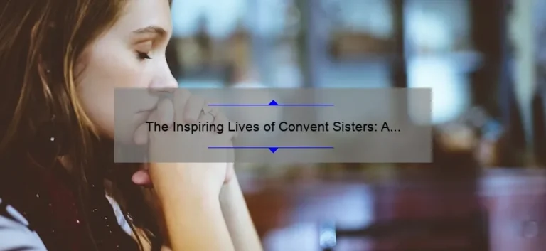 The Inspiring Lives of Convent Sisters: A Look into Their Faith, Service, and Dedication