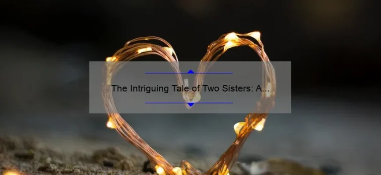 The Intriguing Tale of Two Sisters: A Story of Love, Rivalry, and Redemption
