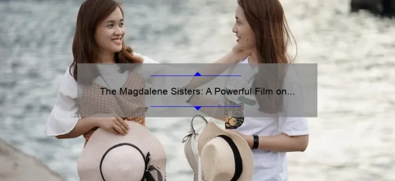 The Magdalene Sisters: A Powerful Film on the Harsh Reality of Institutional Abuse