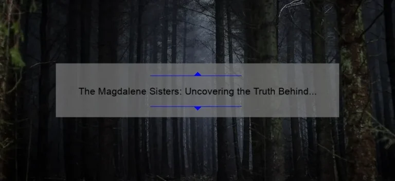 The Magdalene Sisters: Uncovering the Truth Behind Ireland's Dark Past