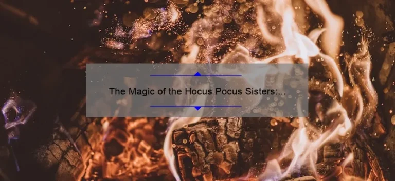 The Magic of the Hocus Pocus Sisters: Exploring the Enchanting World of Witchcraft