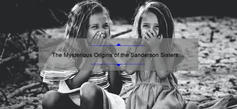 The Mysterious Origins of the Sanderson Sisters: Unraveling Their Hometown Secrets