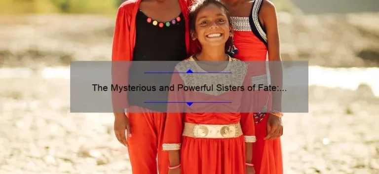 The Mysterious and Powerful Sisters of Fate: Unraveling the Mythology Behind Them