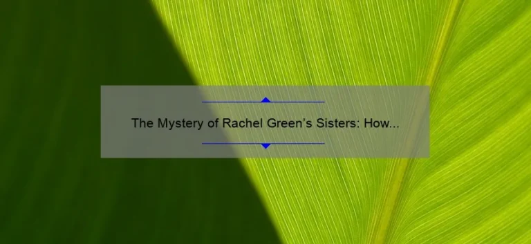 The Mystery of Rachel Green’s Sisters: How Many Does She Really Have?
