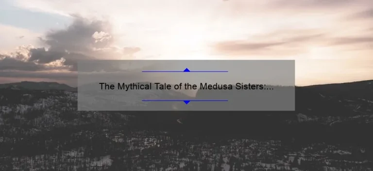 The Mythical Tale of the Medusa Sisters: Unraveling the Mystery Behind the Gorgons
