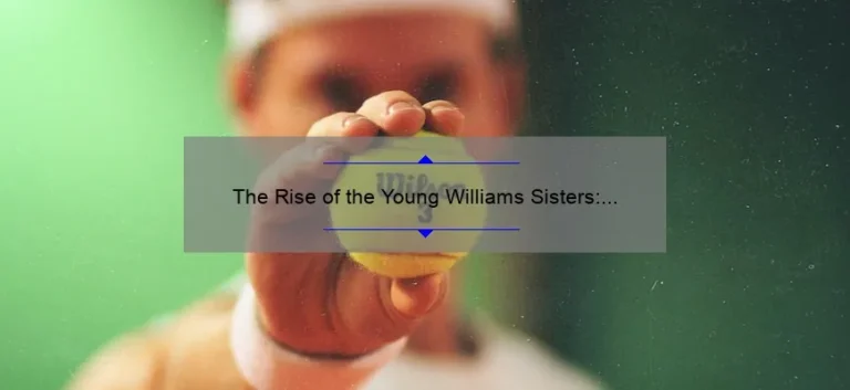 The Rise of the Young Williams Sisters: A Story of Tennis Legends in the Making