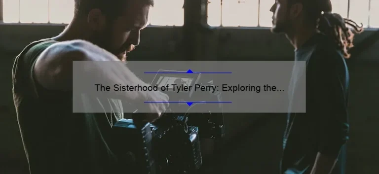 The Sisterhood of Tyler Perry: Exploring the Dynamic Relationships in His Latest Film