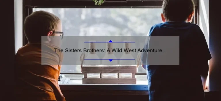 The Sisters Brothers: A Wild West Adventure on the Big Screen