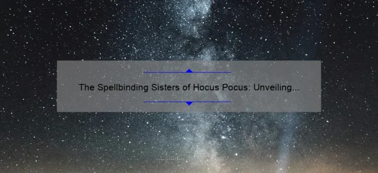 The Spellbinding Sisters of Hocus Pocus: Unveiling the Names Behind the Magic
