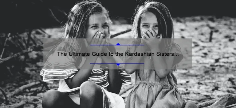 The Ultimate Guide to the Kardashian Sisters in Order: From Oldest to Youngest