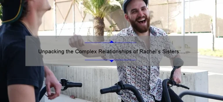 Unpacking the Complex Relationships of Rachel's Sisters: A Deep Dive into the Dynamics of the Friends Characters