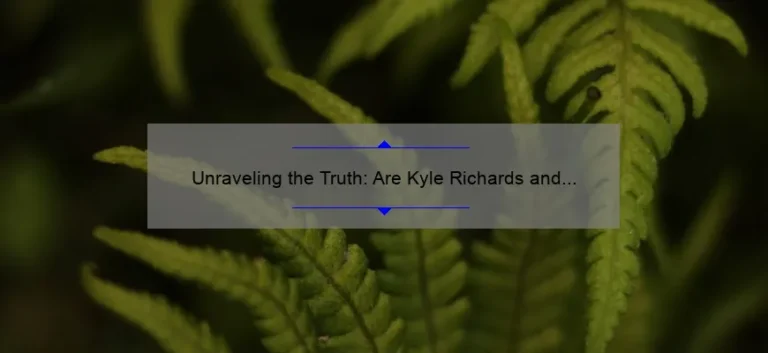 Unraveling the Truth: Are Kyle Richards and Kathy Hilton Really Sisters?