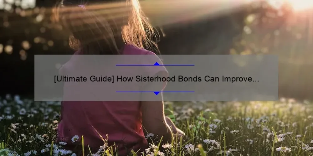 [Ultimate Guide] How Sisterhood Bonds Can Improve Your Life: A Personal Story with Statistics and Tips [中文]
