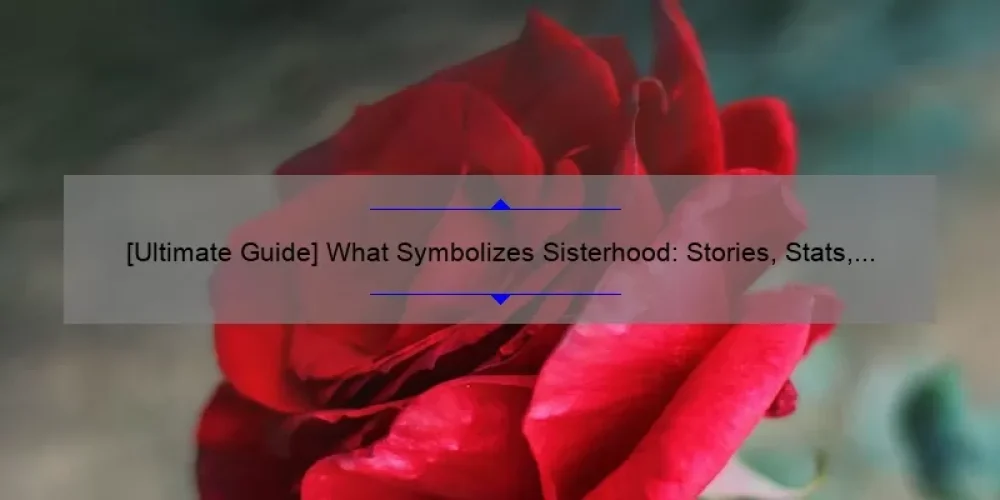 [Ultimate Guide] What Symbolizes Sisterhood: Stories, Stats, and Solutions for Women Everywhere