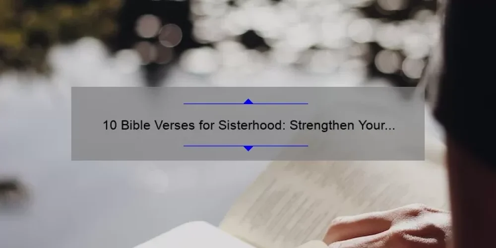 10 Bible Verses for Sisterhood: Strengthen Your Bonds with These Inspirational Scriptures [Plus Tips for Building Strong Relationships]