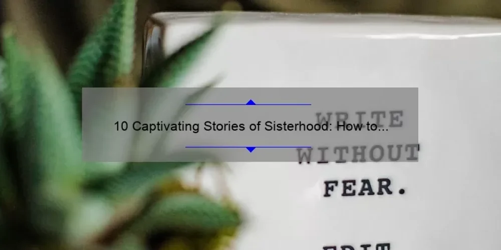 10 Captivating Stories of Sisterhood: How to Write Captions About Sisterhood [Expert Tips]