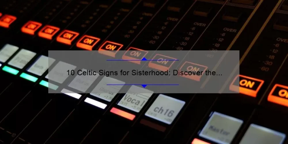 10 Celtic Signs for Sisterhood: Discover the Meaning and Symbolism [Ultimate Guide]