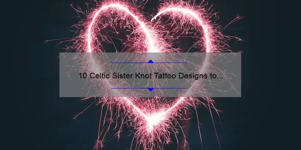 10 Celtic Sister Knot Tattoo Designs to Celebrate Sisterhood [Inspiring Stories, Tips, and Stats]
