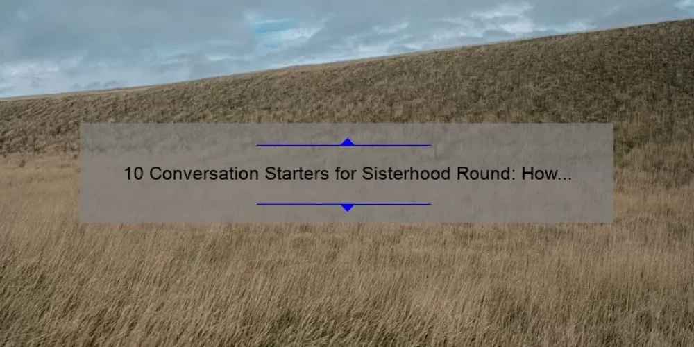 10 Conversation Starters for Sisterhood Round: How to Connect with Your Sorority Sisters [Keyword]