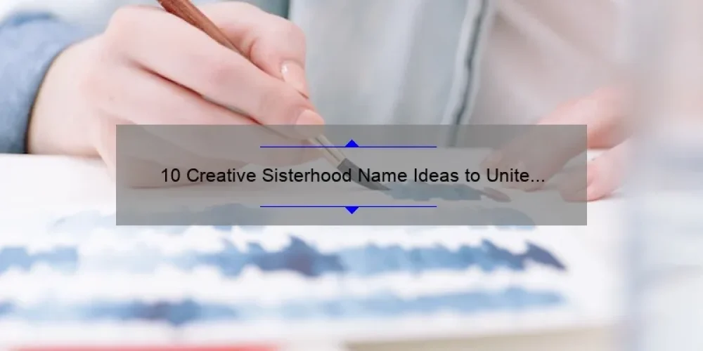 10 Creative Sisterhood Name Ideas to Unite Your Group [Plus Tips for Choosing the Perfect Name]