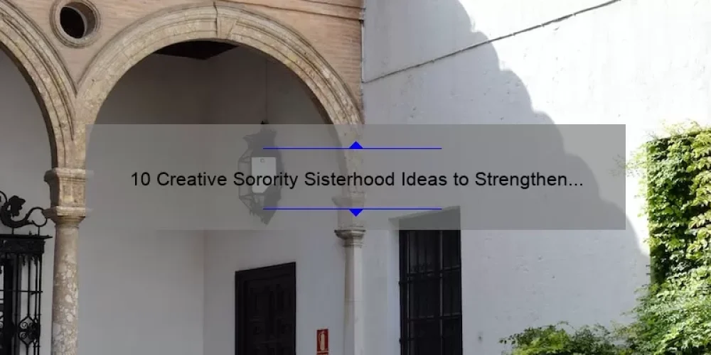 10 Creative Sorority Sisterhood Ideas to Strengthen Your Bond [With Real-Life Examples and Tips]