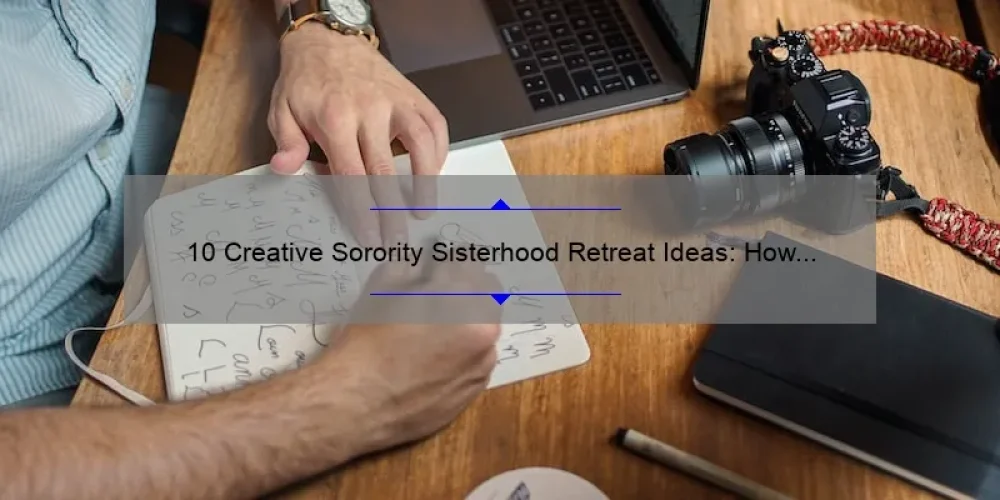 10 Creative Sorority Sisterhood Retreat Ideas: How to Plan a Memorable Getaway [Keyword: Sorority Sisterhood Retreat Ideas]