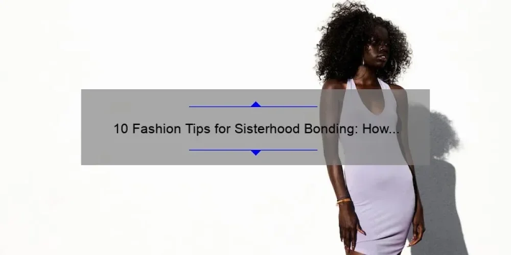 10 Fashion Tips for Sisterhood Bonding: How to Look and Feel Your Best [Expert Advice]