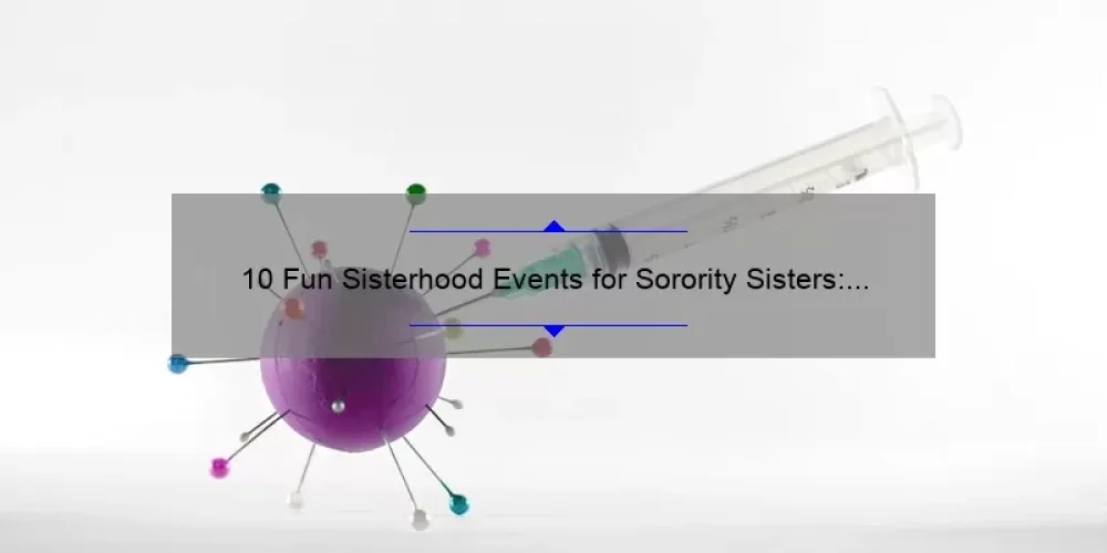 10 Fun Sisterhood Events for Sorority Sisters: How to Strengthen Your Bond and Create Lasting Memories [with Useful Tips and Statistics]