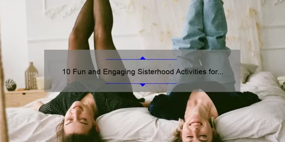 10 Fun and Engaging Sisterhood Activities for Sororities: How to Strengthen Bonds and Create Lasting Memories [Expert Tips]