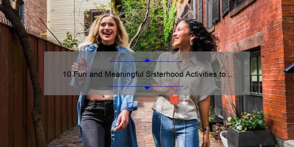 10 Fun and Meaningful Sisterhood Activities to Strengthen Your Bond [With Personal Stories and Helpful Tips]