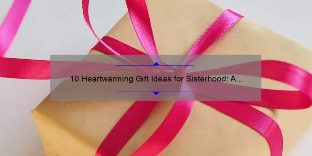 10 Heartwarming Gift Ideas for Sisterhood: A Personal Story and Practical Guide [2021]