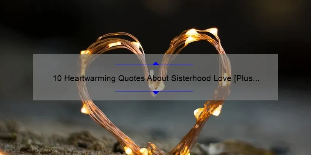 10 Heartwarming Quotes About Sisterhood Love [Plus Tips for Strengthening Your Bond]