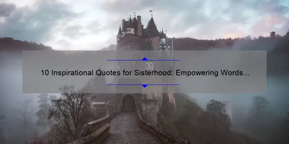 10 Inspirational Quotes for Sisterhood: Empowering Words to Strengthen Your Bond [Plus Tips for Building Stronger Relationships]