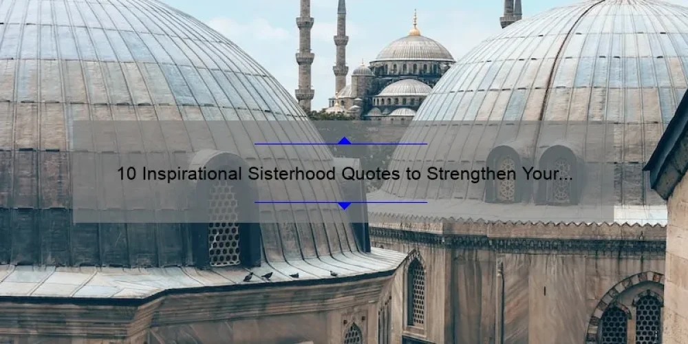 10 Inspirational Sisterhood Quotes to Strengthen Your Bond [Plus Tips for Building Stronger Relationships]