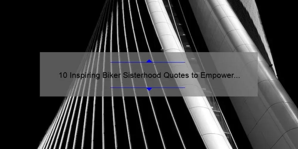10 Inspiring Biker Sisterhood Quotes to Empower Women Riders [Plus Tips for Building Strong Bonds]