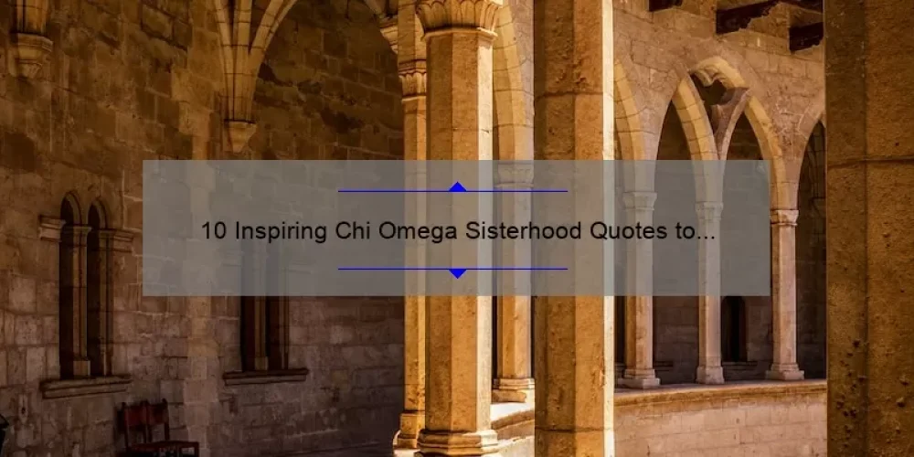 10 Inspiring Chi Omega Sisterhood Quotes to Strengthen Your Bond [Plus Tips for Building Lasting Relationships]