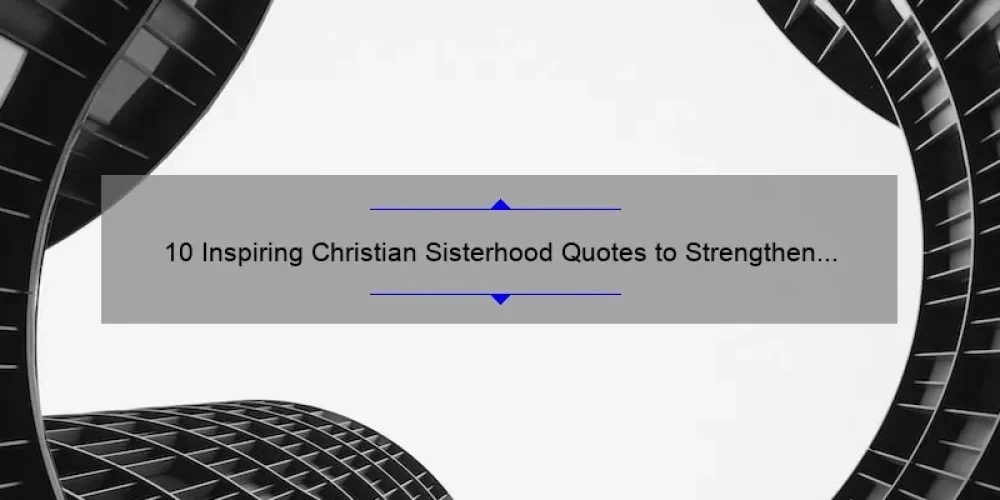 10 Inspiring Christian Sisterhood Quotes to Strengthen Your Faith [Plus Tips for Building Strong Bonds]