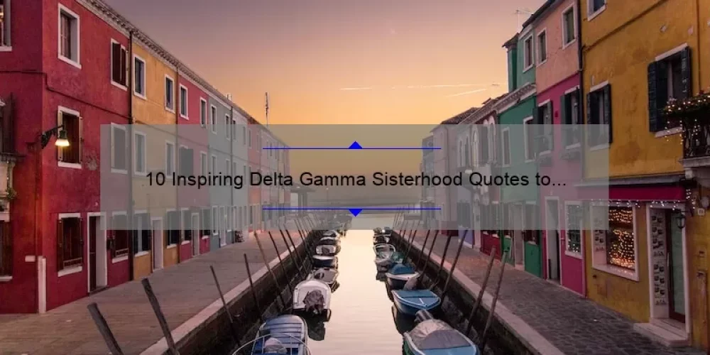 10 Inspiring Delta Gamma Sisterhood Quotes to Strengthen Your Bond [Plus Tips for Building Lasting Relationships]