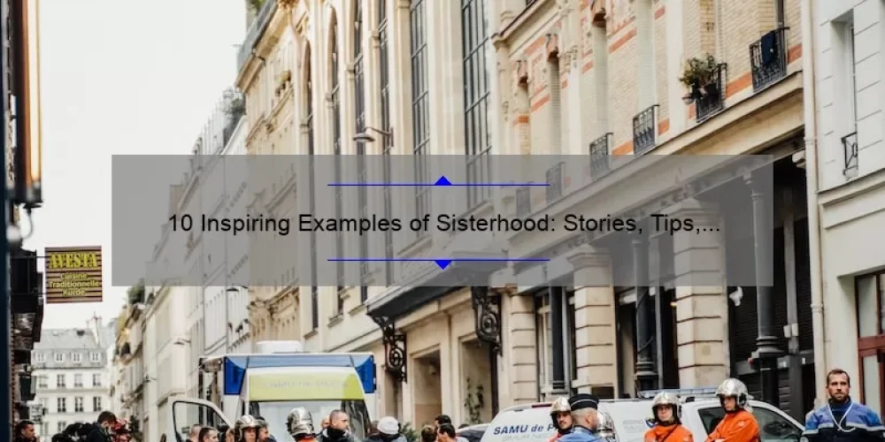 10 Inspiring Examples of Sisterhood: Stories, Tips, and Stats to Empower Women [Keyword: Sisterhood]