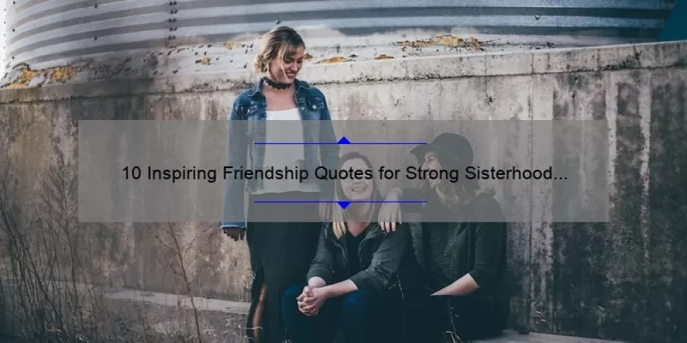 10 Inspiring Friendship Quotes for Strong Sisterhood Bonds [Solve Your Friendship Woes]