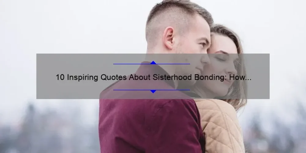 10 Inspiring Quotes About Sisterhood Bonding: How to Strengthen Your Relationship [For Women]