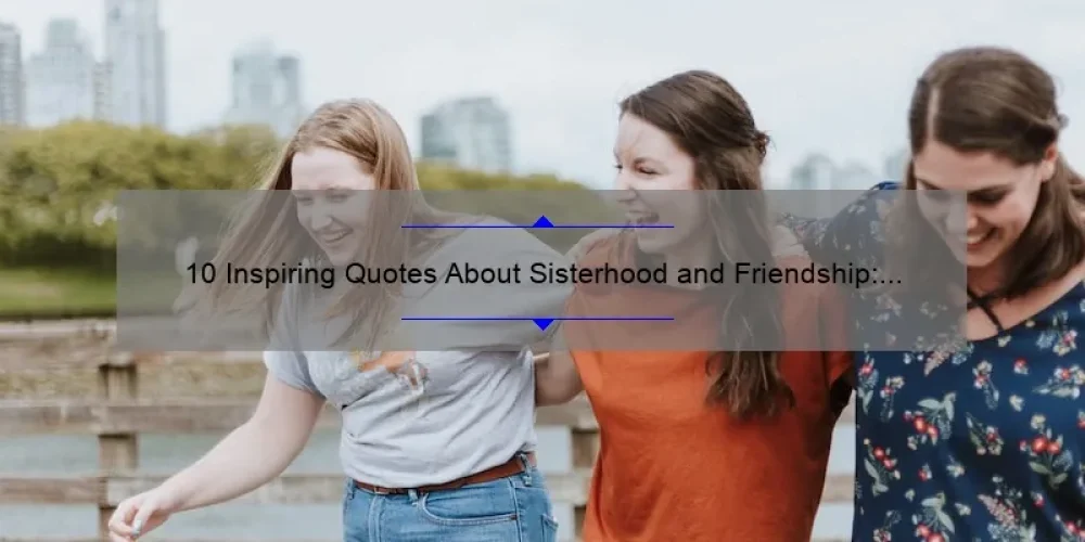 10 Inspiring Quotes About Sisterhood and Friendship: How to Strengthen Your Bonds [Expert Tips]
